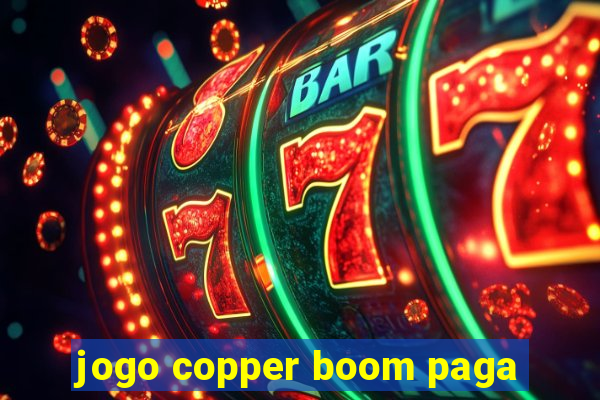 jogo copper boom paga